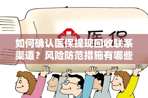 如何确认医保提现回收联系渠道？风险防范措施有哪些？